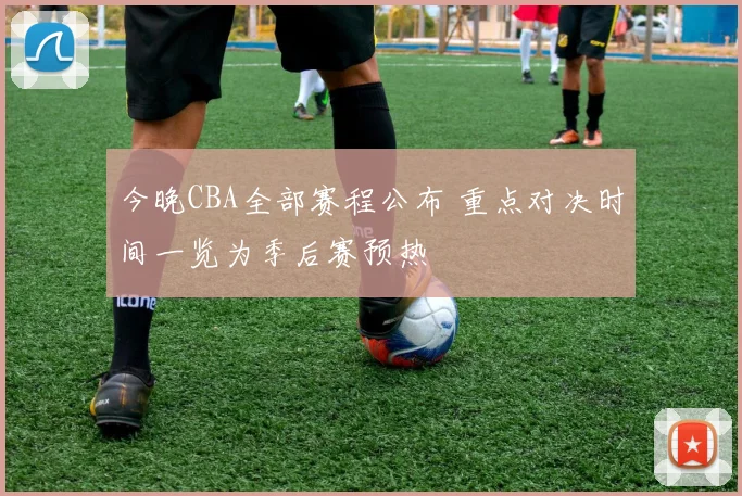 今晚CBA全部赛程公布 重点对决时间一览为季后赛预热