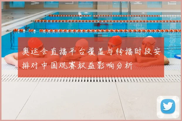 奥运会直播平台覆盖与转播时段安排对中国观赛权益影响分析