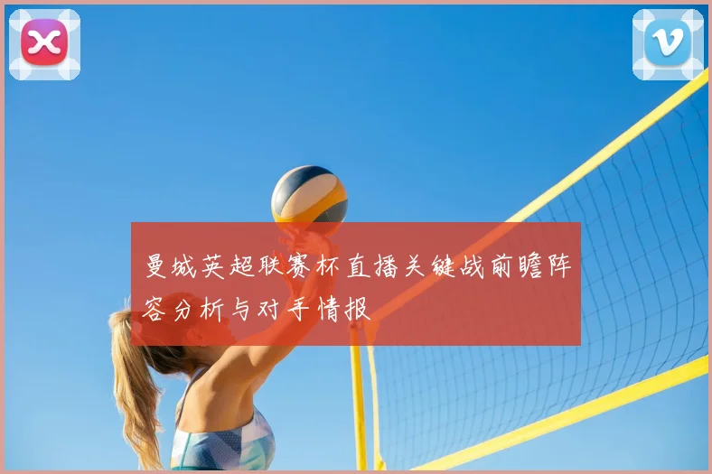 曼城英超联赛杯直播关键战前瞻阵容分析与对手情报