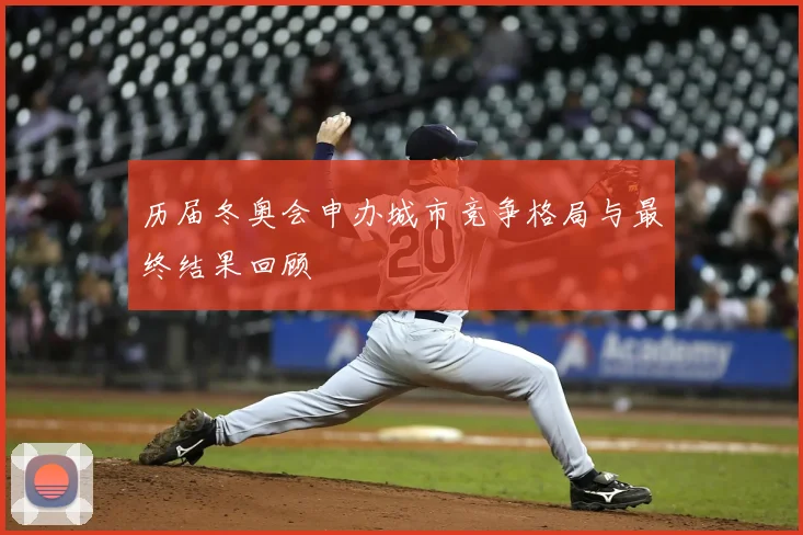 历届冬奥会申办城市竞争格局与最终结果回顾