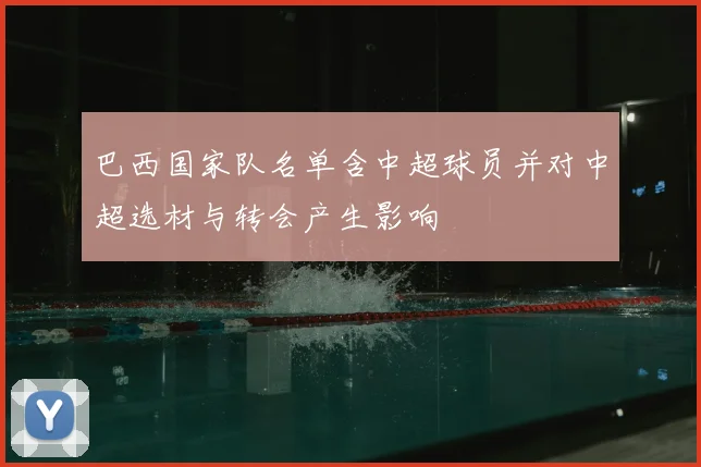 巴西国家队名单含中超球员并对中超选材与转会产生影响