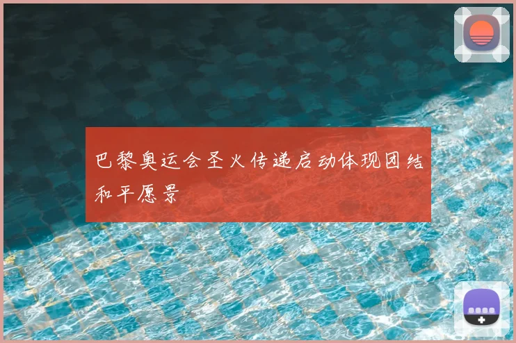 巴黎奥运会圣火传递启动体现团结和平愿景