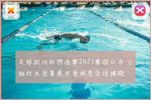 足球欧洲杯预选赛2023赛程公布 小组对决密集展开晋级悬念待揭晓